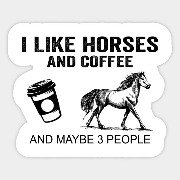 I Like Horses And Coffee And Maybe 3 People Shirt Funny Horses Coffee Gifts Sticker by Krysta Clothing